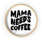 Mama Needs Coffee - Wall clock
