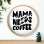 Mama Needs Coffee - Wall clock